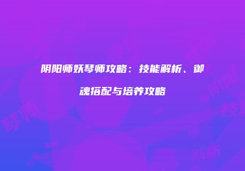 阴阳师妖琴师攻略：技能解析、御魂搭配与培养攻略