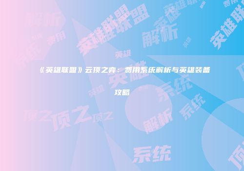 《英雄联盟》云顶之弈：费用系统解析与英雄装备攻略