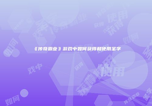 《传奇霸业》游戏中如何获得和使用圣字
