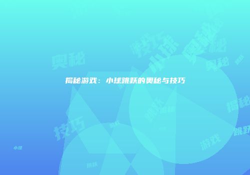 揭秘游戏：小球跳跃的奥秘与技巧