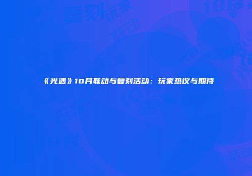 《光遇》10月联动与复刻活动：玩家热议与期待