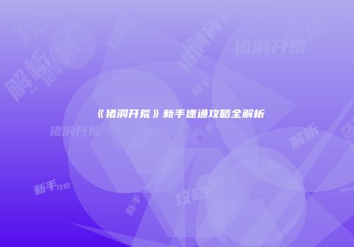 《猪洞开荒》新手速通攻略全解析
