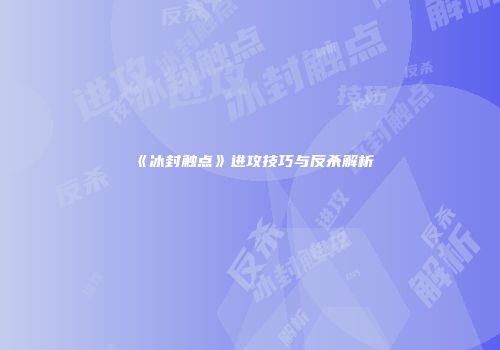《冰封触点》进攻技巧与反杀解析