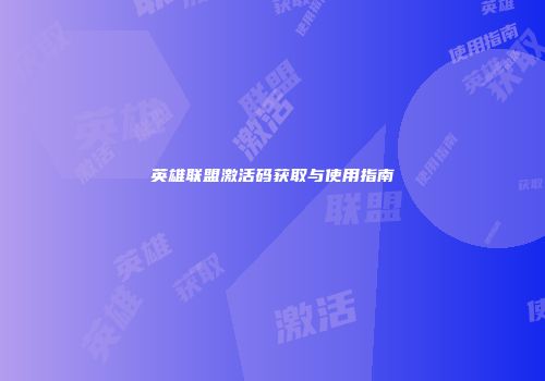 英雄联盟激活码获取与使用指南