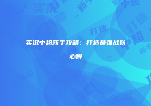 实况中超新手攻略：打造最强战队心得