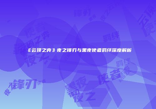 《云顶之弈》夜之锋刃与黑夜使者羁绊深度解析