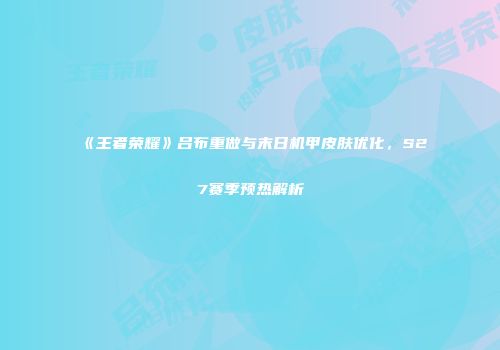 《王者荣耀》吕布重做与末日机甲皮肤优化，S27赛季预热解析