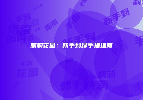 莉莉花园：新手到绿手指指南