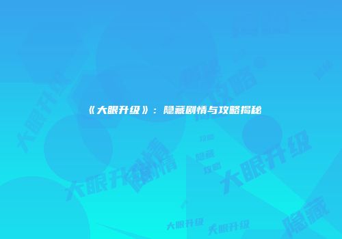 《大眼升级》：隐藏剧情与攻略揭秘