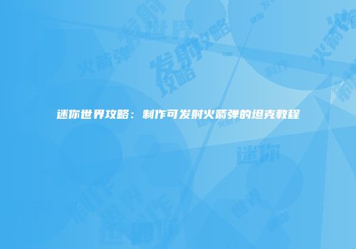 迷你世界攻略：制作可发射火箭弹的坦克教程
