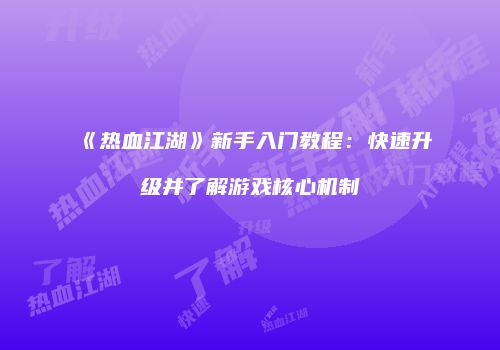 《热血江湖》新手入门教程:快速升级并了解游戏核心机制