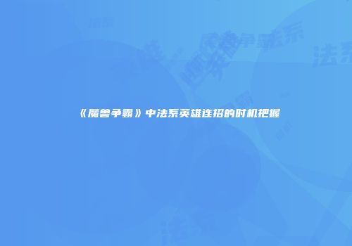 《魔兽争霸》中法系英雄连招的时机把握