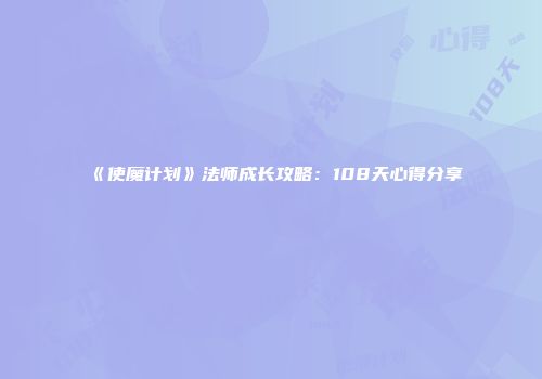 《使魔计划》法师成长攻略：108天心得分享