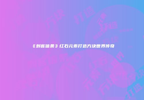 《刺客信条》红石元素打造方块世界传奇