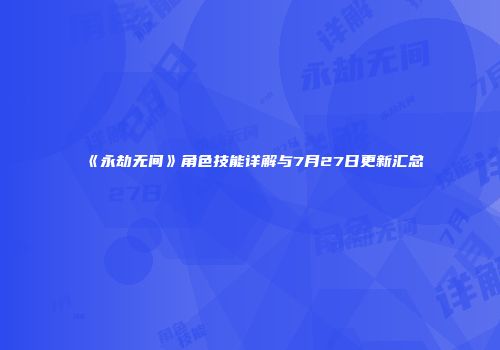《永劫无间》角色技能详解与7月27日更新汇总