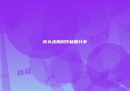 街头涂鸦创作秘籍分享