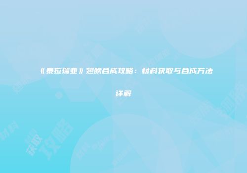 《泰拉瑞亚》翅膀合成攻略：材料获取与合成方法详解