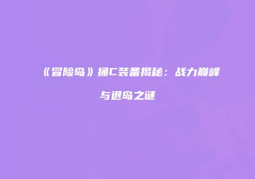 《冒险岛》捅C装备揭秘：战力巅峰与退岛之谜