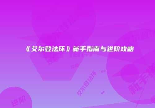 《艾尔登法环》新手指南与进阶攻略