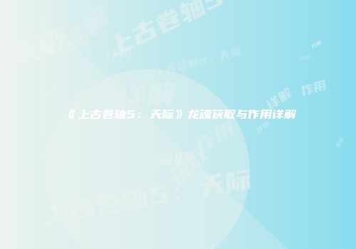 《上古卷轴5：天际》龙魂获取与作用详解