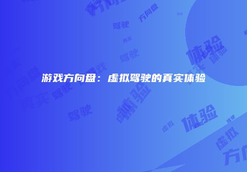 游戏方向盘：虚拟驾驶的真实体验