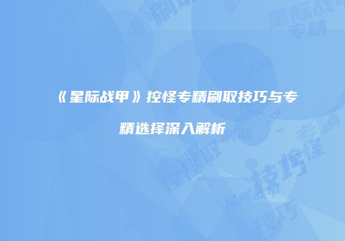 《星际战甲》控怪专精刷取技巧与专精选择深入解析
