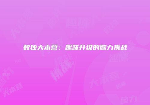 数独大本营：趣味升级的脑力挑战