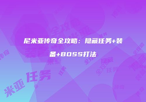 尼米亚传奇全攻略：隐藏任务+装备+BOSS打法