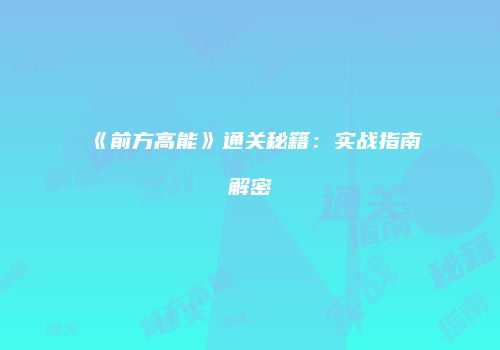 《前方高能》通关秘籍：实战指南解密
