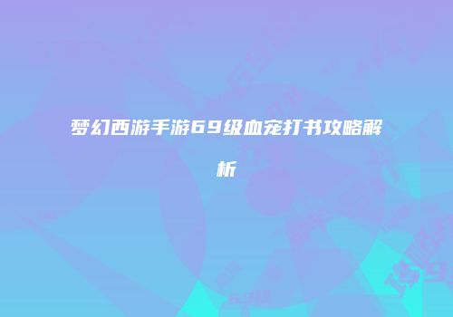 梦幻西游手游69级血宠打书攻略解析