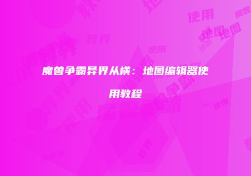 魔兽争霸异界从横：地图编辑器使用教程