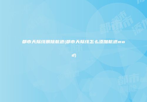 都市天际线删除航道(都市天际线怎么添加航道mod)