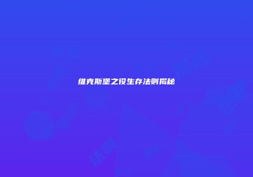 维克斯堡之役生存法则揭秘