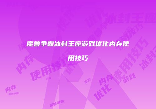 魔兽争霸冰封王座游戏优化内存使用技巧