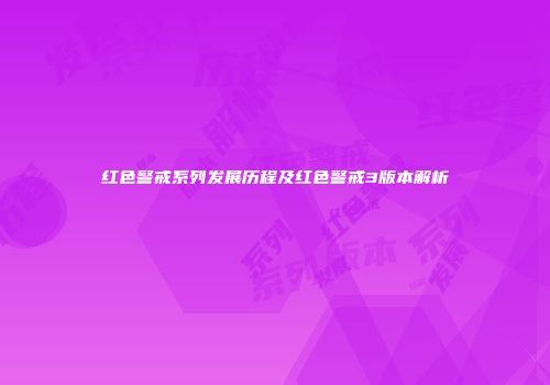 红色警戒系列发展历程及红色警戒3版本解析