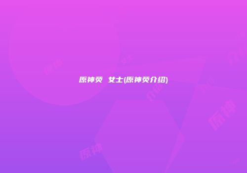原神荧 女士(原神荧介绍)