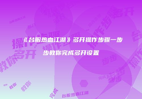 《台服热血江湖》多开操作步骤一步步教你完成多开设置