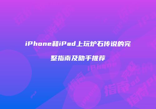 iPhone和iPad上玩炉石传说的完整指南及助手推荐