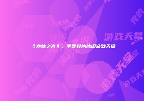 《龙神之光》：手残党的休闲游戏天堂