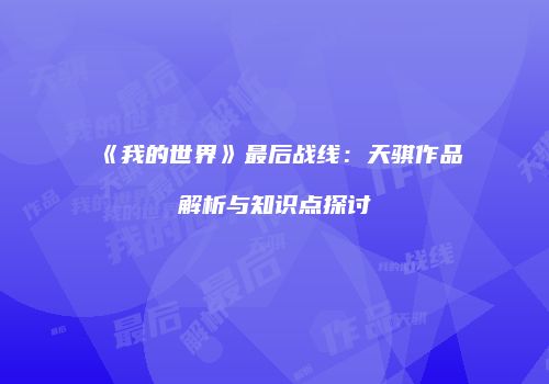 《我的世界》最后战线：天骐作品解析与知识点探讨