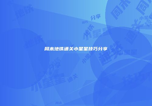 周末地铁通关小星星技巧分享