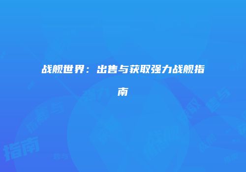 战舰世界：出售与获取强力战舰指南