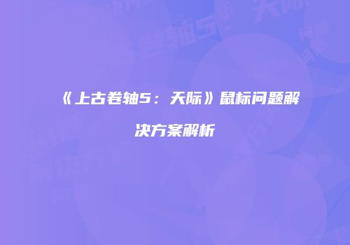 《上古卷轴5：天际》鼠标问题解决方案解析