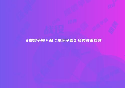 《魔兽争霸》和《星际争霸》经典战役回顾