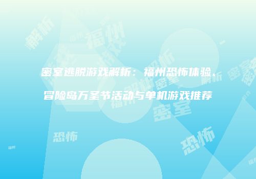 密室逃脱游戏解析：福州恐怖体验、冒险岛万圣节活动与单机游戏推荐