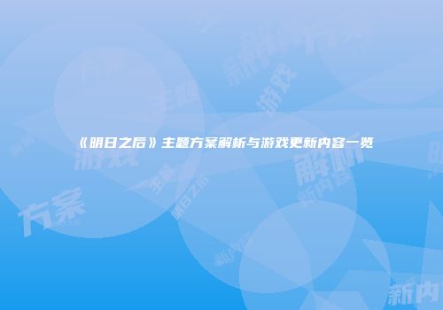 《明日之后》主题方案解析与游戏更新内容一览