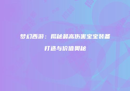 梦幻西游：揭秘最高伤害宝宝装备打造与价值奥秘