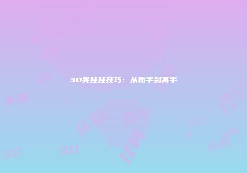 3D夹娃娃技巧：从新手到高手