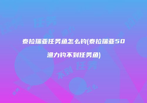 泰拉瑞亚任务鱼怎么钓(泰拉瑞亚50渔力钓不到任务鱼)