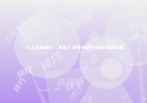《上古卷轴5：天际》操作技巧与按键设置详解